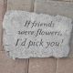 STEPPING STONE IF FRIENDS WERE FLOWERS